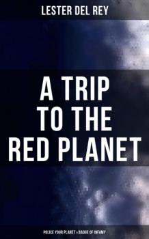 Читать A Trip to the Red Planet: Police Your Planet & Badge of Infamy - Lester Del Rey