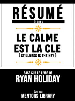 Читать Resume Etendu: Le Calme Est La Cle (Stillness Is The Key) - Base Sur Le Livre De Ryan Holiday - Mentors Library