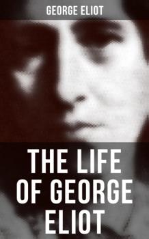Читать The Life of George Eliot - George Eliot