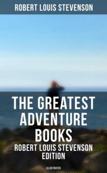 Читать The Greatest Adventure Books - Robert Louis Stevenson Edition (Illustrated) - Robert Louis Stevenson