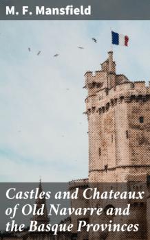 Читать Castles and Chateaux of Old Navarre and the Basque Provinces - M. F. Mansfield