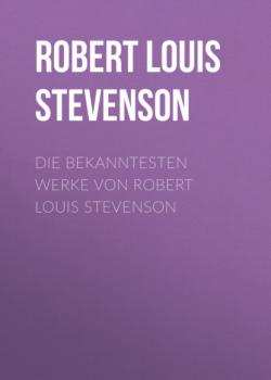 Читать Die bekanntesten Werke von Robert Louis Stevenson - Robert Louis Stevenson