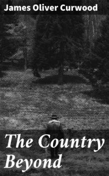 Читать The Country Beyond - James Oliver Curwood