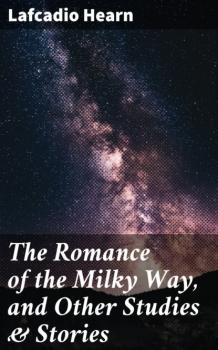 Читать The Romance of the Milky Way, and Other Studies & Stories - Lafcadio Hearn