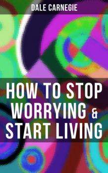 Читать HOW TO STOP WORRYING & START LIVING - Dale Carnegie