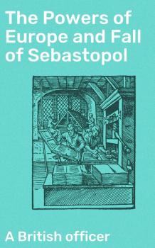 Читать The Powers of Europe and Fall of Sebastopol - A British officer