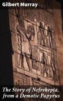 Читать The Story of Nefrekepta, from a Demotic Papyrus - Gilbert Murray