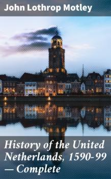 Читать History of the United Netherlands, 1590-99 — Complete - John Lothrop Motley