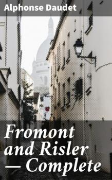 Читать Fromont and Risler — Complete - Alphonse Daudet
