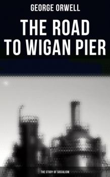 Читать The Road to Wigan Pier (The Study of Socialism) - George Orwell