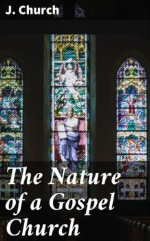 Читать The Nature of a Gospel Church - J. Church