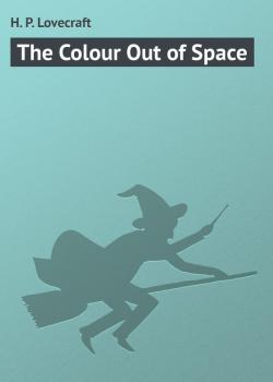 Читать The Colour Out of Space - H. P. Lovecraft