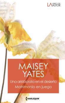 Читать Una aristócrata en el desierto - Matrimonio en juego - Maisey Yates