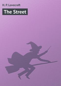 Читать The Street - H. P. Lovecraft