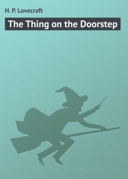 Читать The Thing on the Doorstep - H. P. Lovecraft