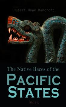 Читать The Native Races (Vol. 1-5) - Hubert Howe Bancroft