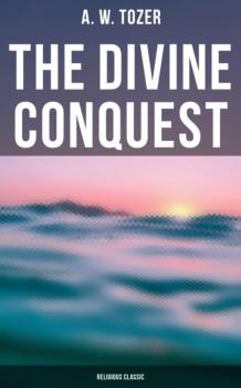 Читать The Divine Conquest (Religious Classic) - A. W. Tozer