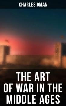 Читать The Art of War in the Middle Ages - Charles Oman
