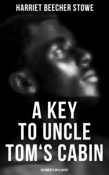 Читать A Key to Uncle Tom's Cabin: Documents on Slavery - Гарриет Бичер-Стоу