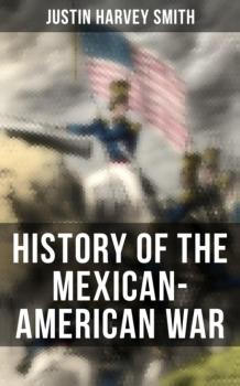 Читать History of the Mexican-American War - Justin Harvey Smith