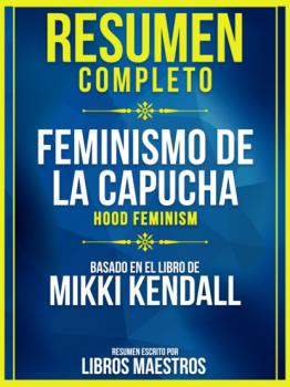Читать Resumen Completo: Feminismo De La Capucha (Hood Feminism) - Basado En El Libro De Mikki Kendall - Libros Maestros