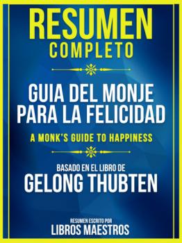 Читать Resumen Completo: Guia Del Monje Para La Felicidad (A Monk's Guide To Happiness) - Basado En El Libro De Gelong Thubten - Libros Maestros