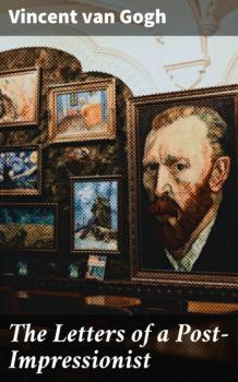 Читать The Letters of a Post-Impressionist - Vincent Van Gogh