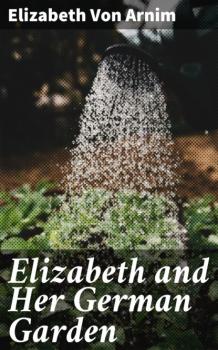 Читать Elizabeth and Her German Garden - Elizabeth von Arnim