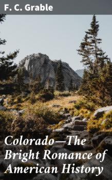 Читать Colorado—The Bright Romance of American History - F. C. Grable