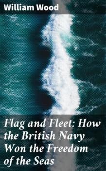Читать Flag and Fleet: How the British Navy Won the Freedom of the Seas - William Wood