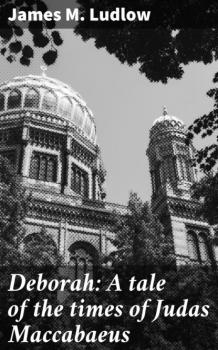 Читать Deborah: A tale of the times of Judas Maccabaeus - James M. Ludlow