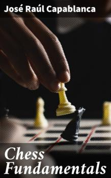 Читать Chess Fundamentals - José Raúl Capablanca