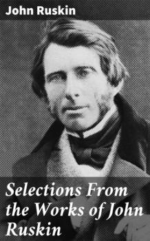 Читать Selections From the Works of John Ruskin - John Ruskin