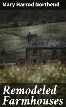 Читать Remodeled Farmhouses - Mary Harrod Northend
