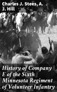 Читать History of Company E of the Sixth Minnesota Regiment of Volunteer Infantry - A. J. Hill