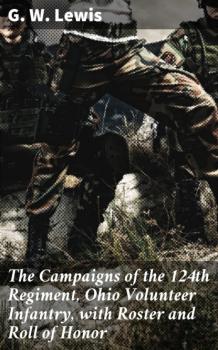 Читать The Campaigns of the 124th Regiment, Ohio Volunteer Infantry, with Roster and Roll of Honor - G. W. Lewis