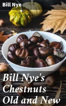 Читать Bill Nye's Chestnuts Old and New - Nye Bill