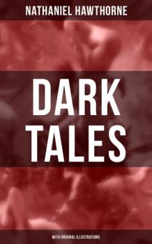 Читать Dark Tales (With Original Illustrations) - Nathaniel Hawthorne