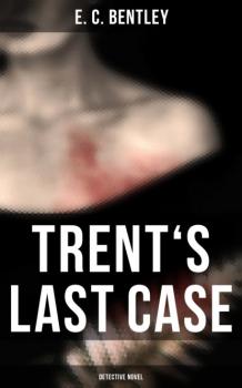 Читать TRENT'S LAST CASE (Detective Novel) - E. C. Bentley