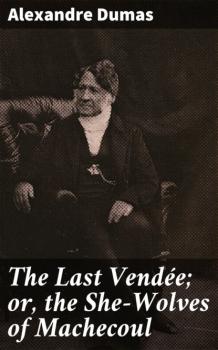 Читать The Last Vendée; or, the She-Wolves of Machecoul - Alexandre Dumas