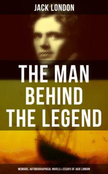 Читать The Man behind the Legend: Memoirs, Autobiographical Novels & Essays of Jack London - Jack London