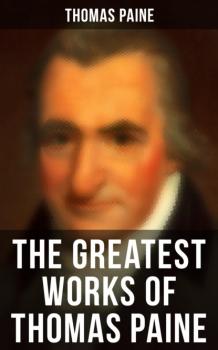 Читать The Greatest Works of Thomas Paine - Thomas Paine