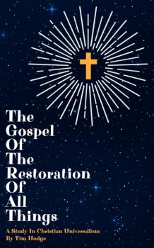 Читать The Gospel of The Restoration of All Things - Tim Hodge