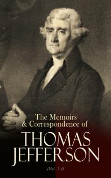 Читать The Memoirs & Correspondence of Thomas Jefferson (Vol. 1-4) - Thomas Jefferson