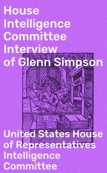 Читать House Intelligence Committee Interview of Glenn Simpson - United States House of Representatives Intelligence Committee