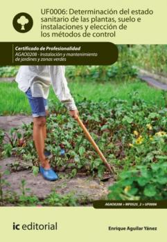 Читать Determinación del estado sanitario de las plantas, suelo e instalaciones y elección de los métodos de control. AGAO0208 - Enrique Aguilar Yánez