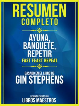 Читать Resumen Completo: Ayuna, Banquete, Repetir (Fast. Feast. Repeat.) - Basado En El Libro De Gin Stephens - Libros Maestros