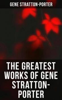 Читать The Greatest Works of Gene Stratton-Porter - Stratton-Porter Gene