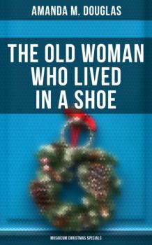 Читать The Old Woman Who Lived in a Shoe (Musaicum Christmas Specials) - Amanda M. Douglas