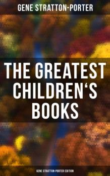 Читать The Greatest Children's Books - Gene Stratton-Porter Edition - Stratton-Porter Gene